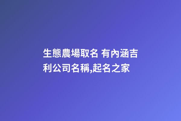 生態農場取名 有內涵吉利公司名稱,起名之家-第1張-公司起名-玄機派